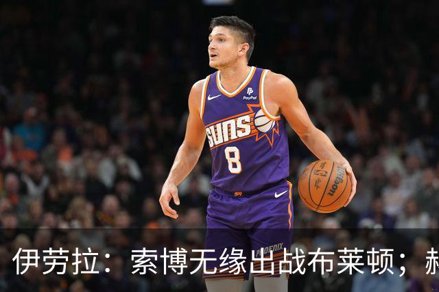伊劳拉：索博无缘出战布莱顿；赫拉芬贝赫最适合踢8号位