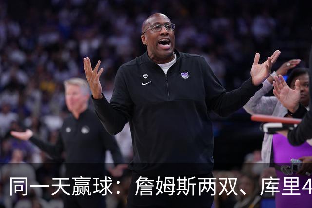 同一天赢球：詹姆斯两双、库里44分、杜兰特18分