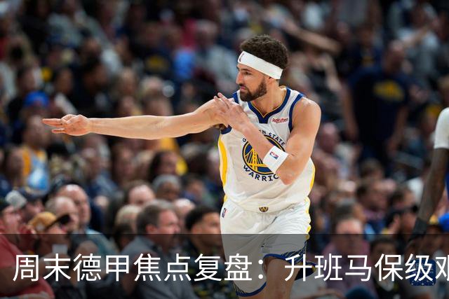 周末德甲焦点复盘：升班马保级艰难，豪门争冠战况全解析