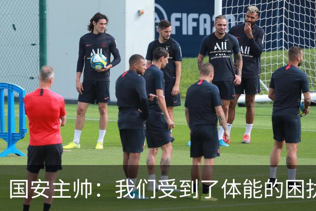 国安主帅：我们受到了体能的困扰 但已经恢复到了好的状态