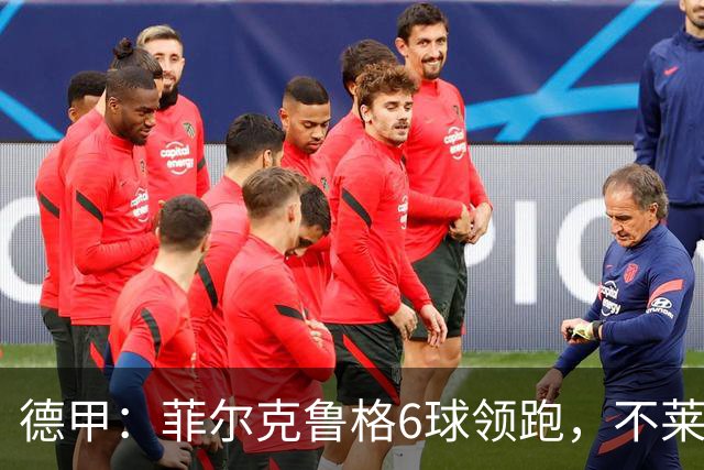 德甲：菲尔克鲁格6球领跑，不莱梅连续三场两球落后不败