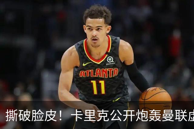 撕破脸皮！卡里克公开炮轰曼联虚假团结，一针见血点破球队最大病根