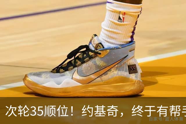 次轮35顺位！约基奇，终于有帮手了！