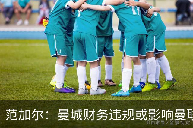 范加尔：曼城财务违规或影响曼联当年争四，可能是我下课的决定性因素