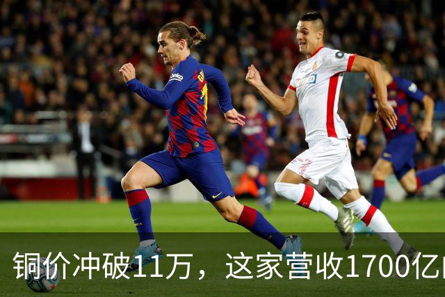 铜价冲破11万，这家营收1700亿的铜企巨头，为何反而跌回原点？