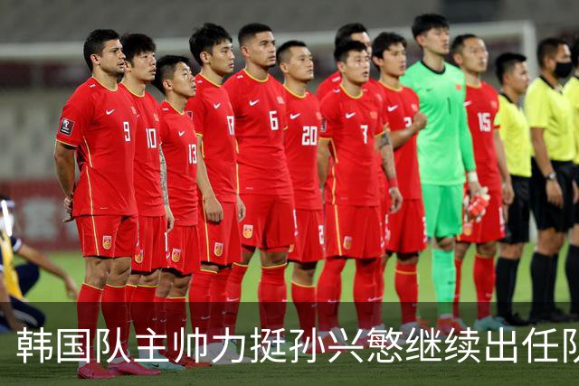 韩国队主帅力挺孙兴慜继续出任队长 内讧事件已沟通解决