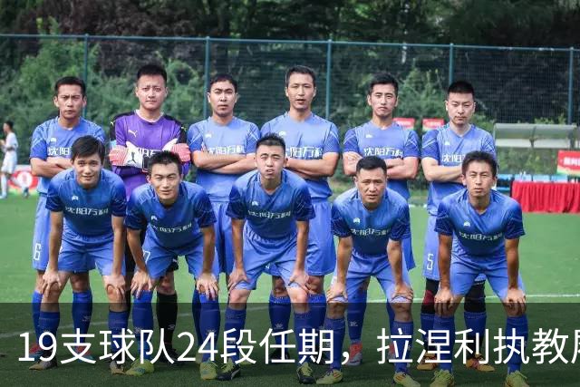 19支球队24段任期，拉涅利执教履历考验球迷记忆