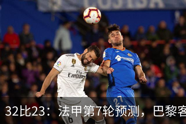32比23：法甲第7轮预测，巴黎客战斯特拉斯堡被看好零封
