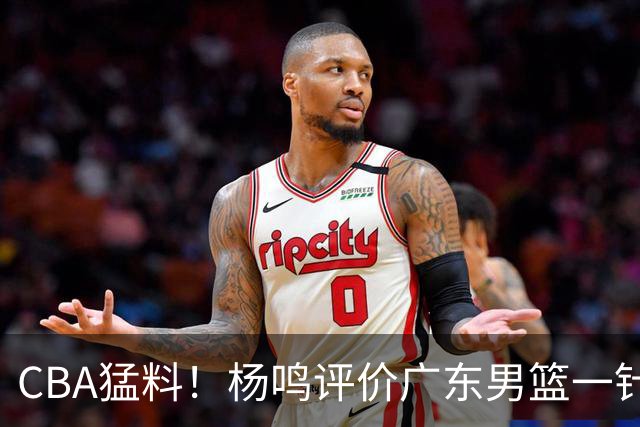 CBA猛料！杨鸣评价广东男篮一针见血，高诗岩恢复对抗训练，布朗成为北京男篮领袖